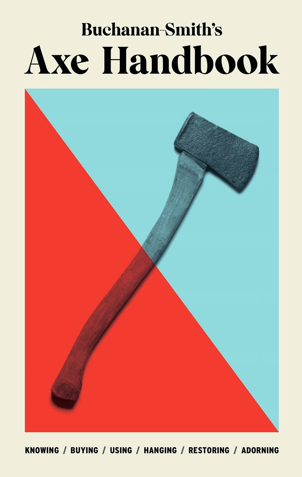 Buchanan-Smith’s Axe Handbook: Knowing, Buying, Using